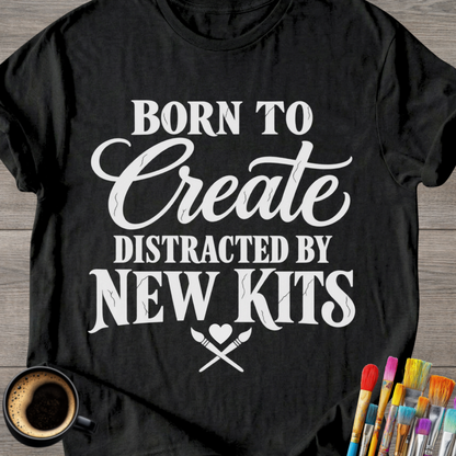 "Born to Create, Distracted by New Kits" T-Shirt
