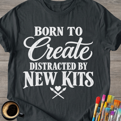 "Born to Create, Distracted by New Kits" T-Shirt