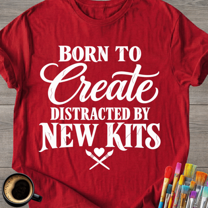 "Born to Create, Distracted by New Kits" T-Shirt