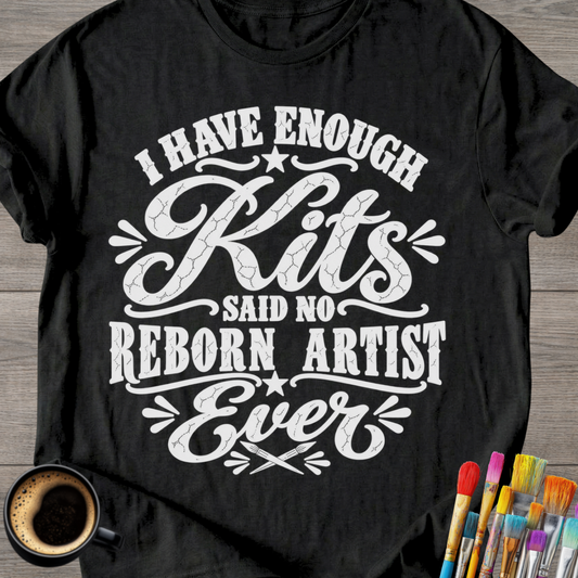 "I Have Enough Kits" Reborn Artist T-Shirt