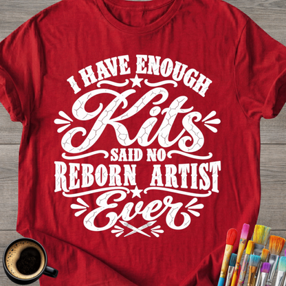 "I Have Enough Kits" Reborn Artist T-Shirt