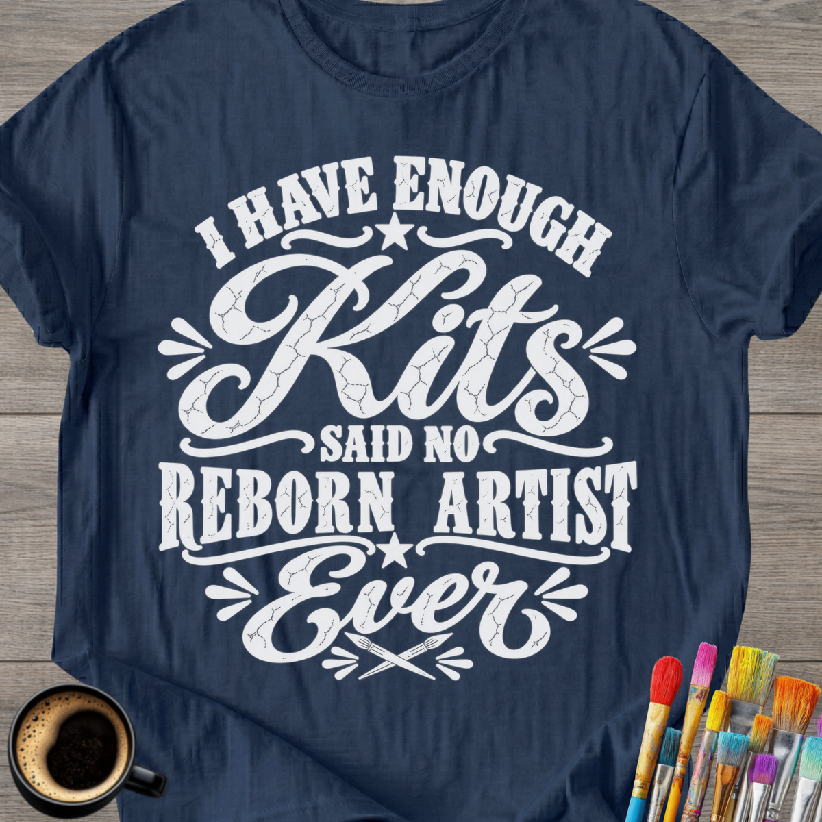 "I Have Enough Kits" Reborn Artist T-Shirt