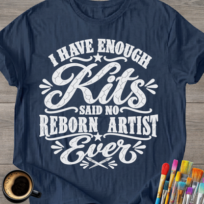 "I Have Enough Kits" Reborn Artist T-Shirt